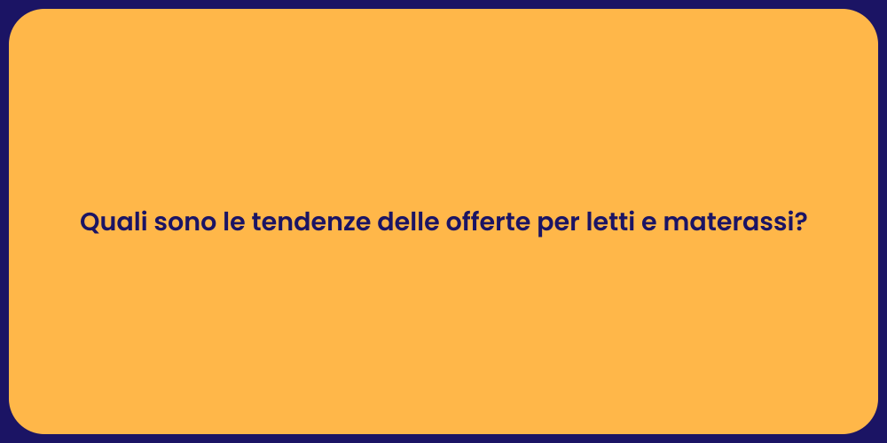 Quali sono le tendenze delle offerte per letti e materassi?