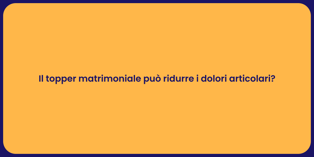 Il topper matrimoniale può ridurre i dolori articolari?