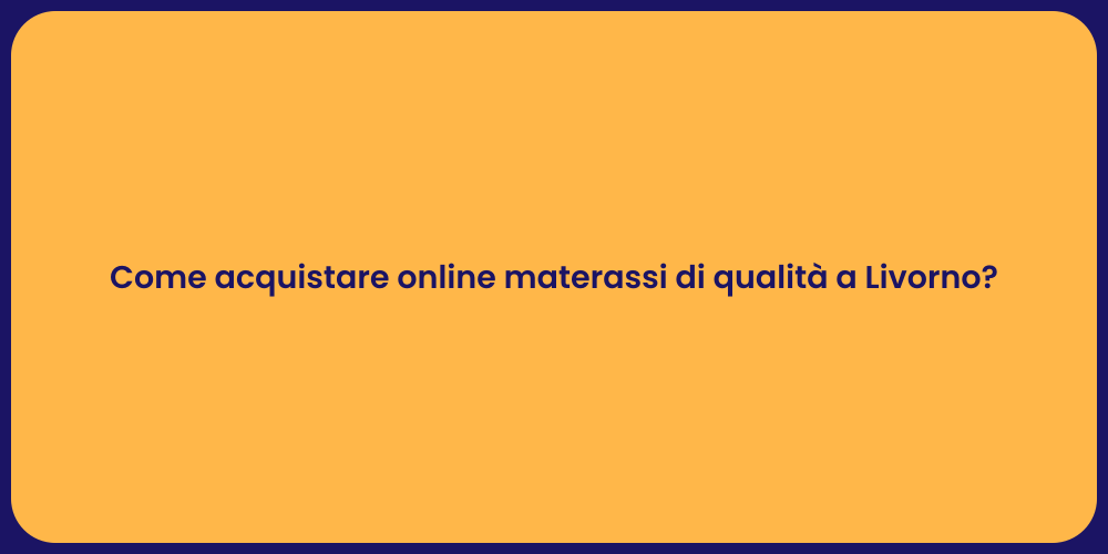 Come acquistare online materassi di qualità a Livorno?