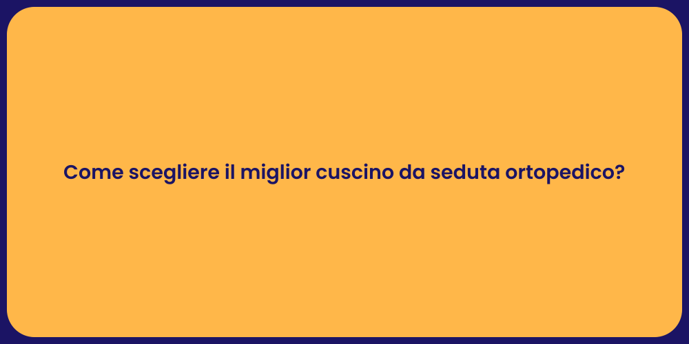 Come scegliere il miglior cuscino da seduta ortopedico?