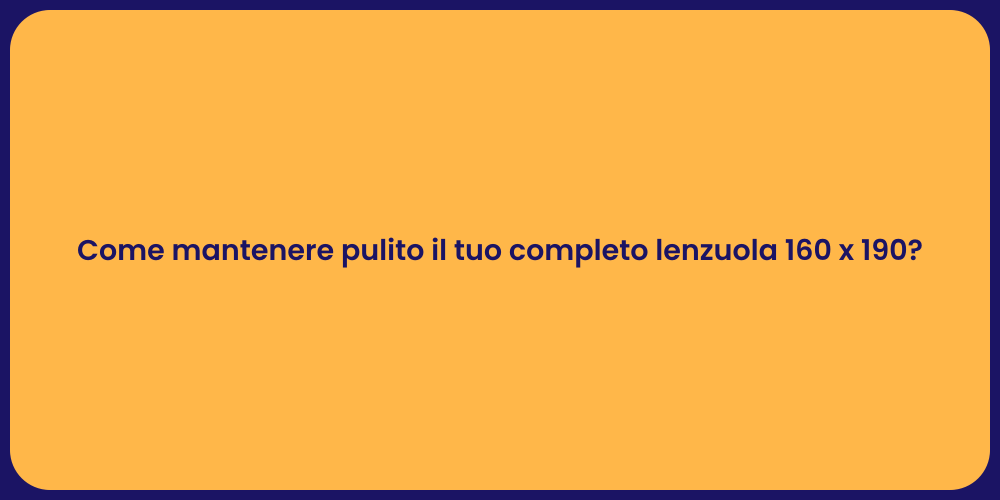 Come mantenere pulito il tuo completo lenzuola 160 x 190?
