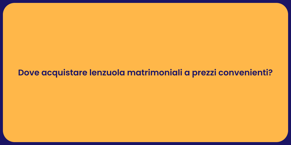 Dove acquistare lenzuola matrimoniali a prezzi convenienti?
