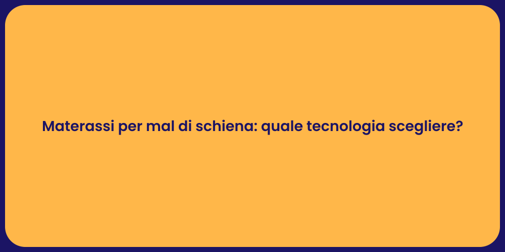 Materassi per mal di schiena: quale tecnologia scegliere?