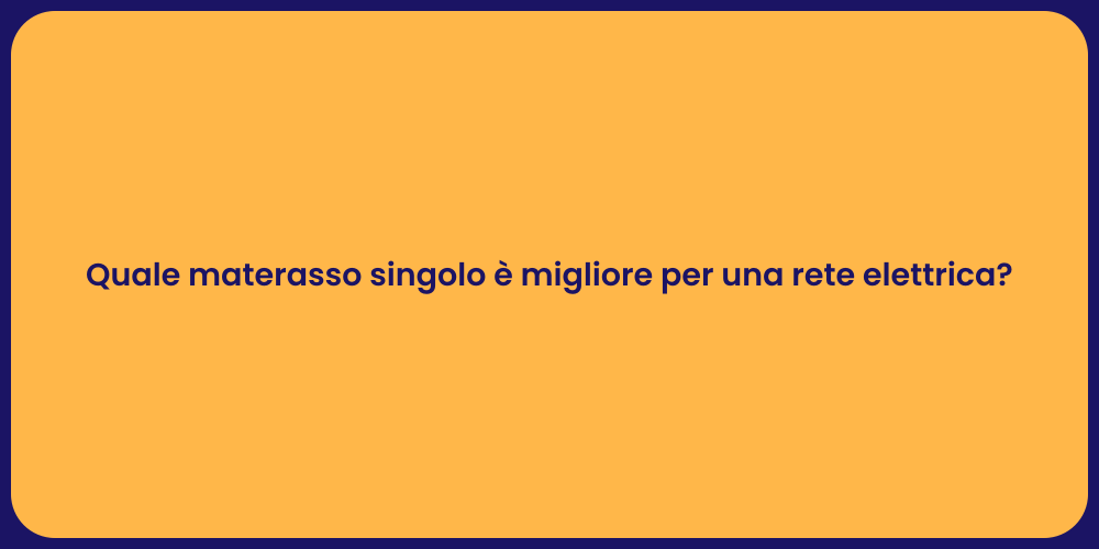 Quale materasso singolo è migliore per una rete elettrica?