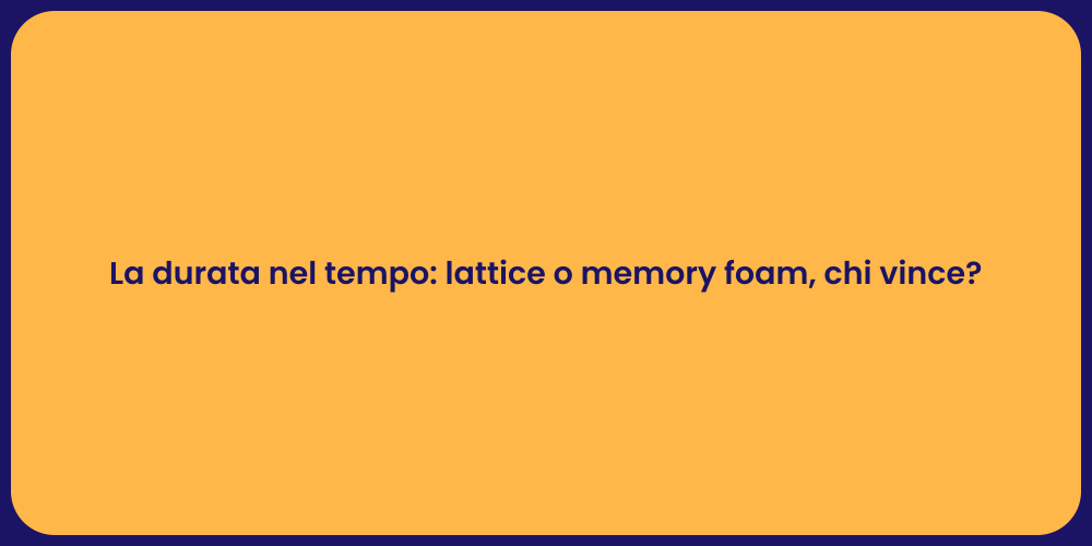La durata nel tempo: lattice o memory foam, chi vince?