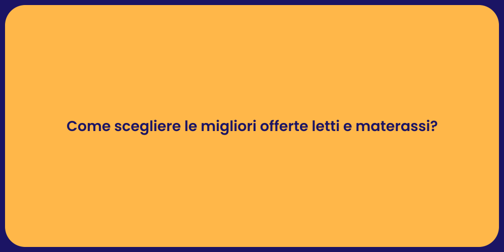 Come scegliere le migliori offerte letti e materassi?