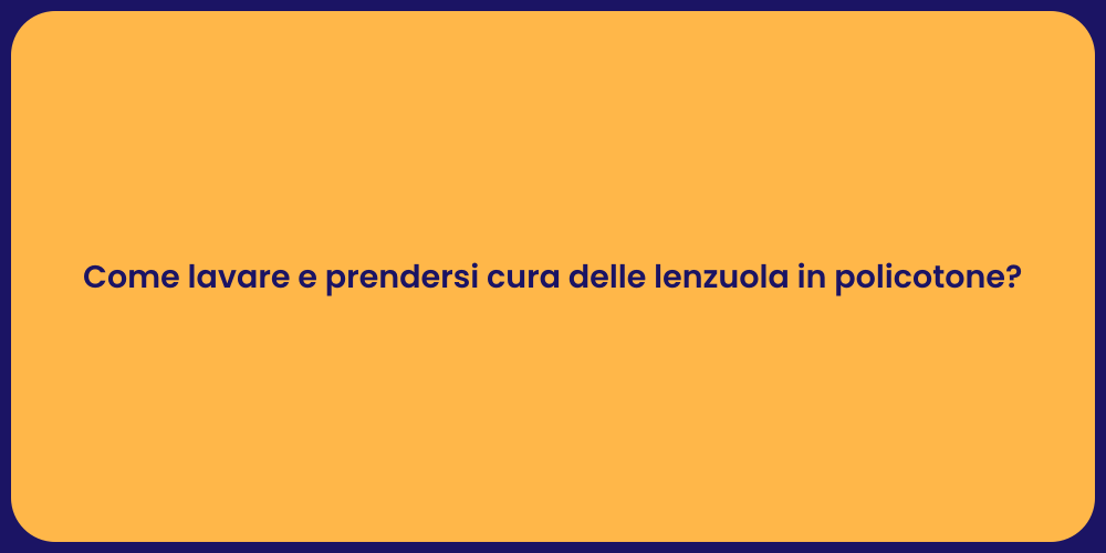 Come lavare e prendersi cura delle lenzuola in policotone?