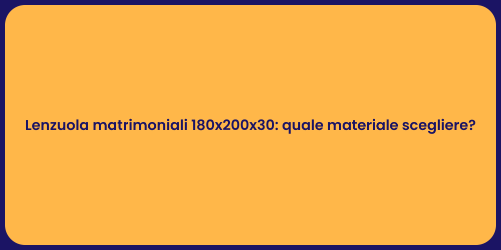 Lenzuola matrimoniali 180x200x30: quale materiale scegliere?