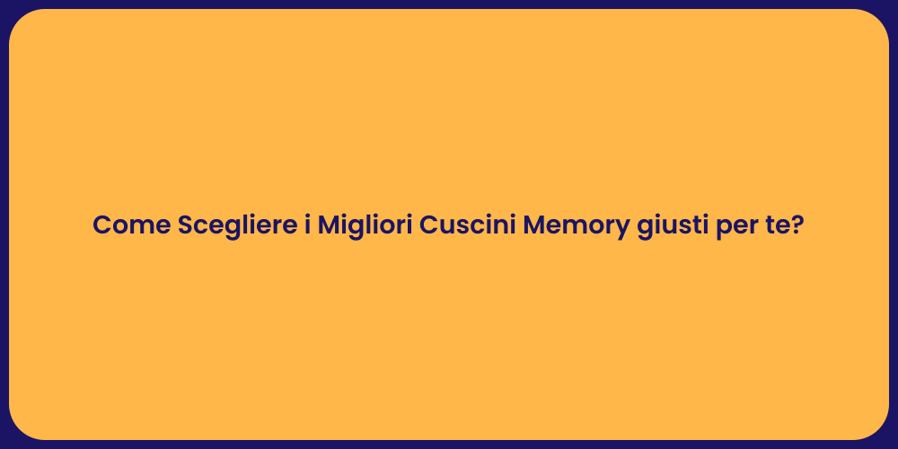 Come Scegliere i Migliori Cuscini Memory giusti per te?