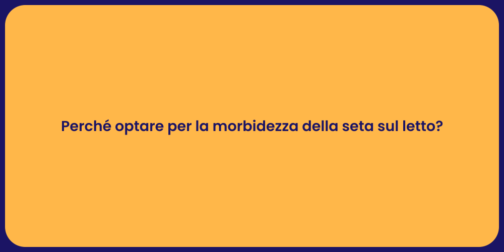 Perché optare per la morbidezza della seta sul letto?