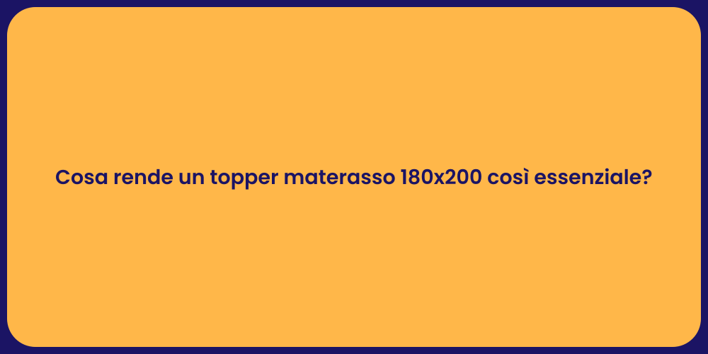 Cosa rende un topper materasso 180x200 così essenziale?