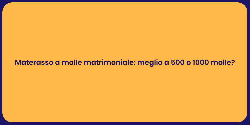 Materasso a molle matrimoniale: meglio a 500 o 1000 molle?