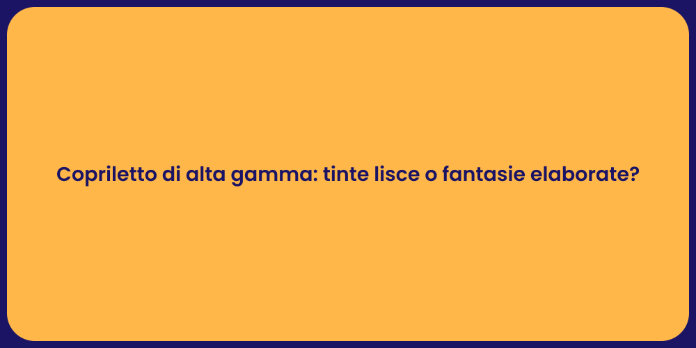 Copriletto di alta gamma: tinte lisce o fantasie elaborate?