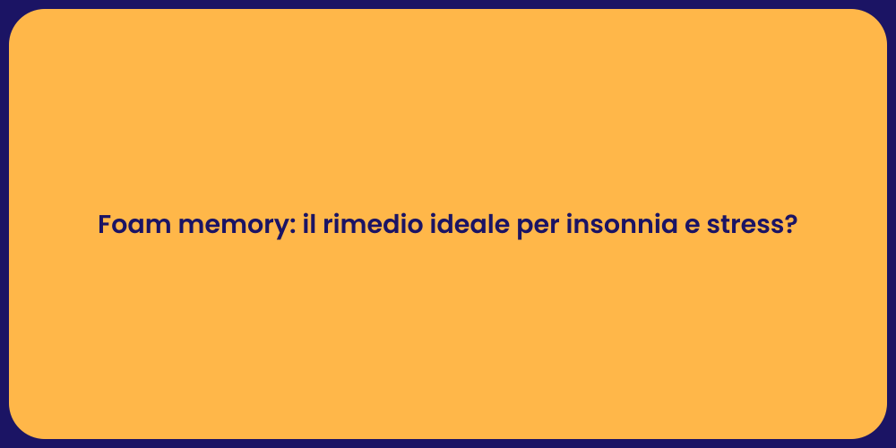 Foam memory: il rimedio ideale per insonnia e stress?