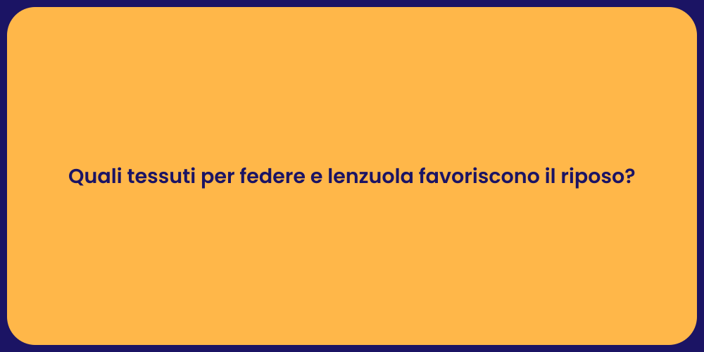 Quali tessuti per federe e lenzuola favoriscono il riposo?