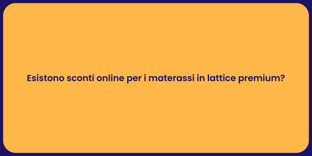 Esistono sconti online per i materassi in lattice premium?