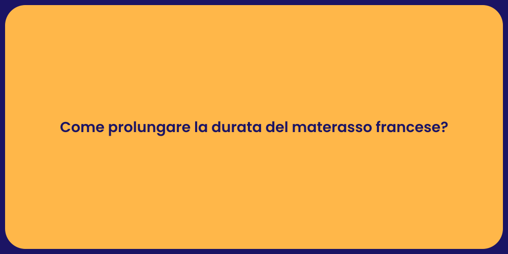 Come prolungare la durata del materasso francese?