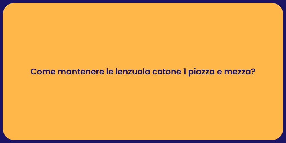 Come mantenere le lenzuola cotone 1 piazza e mezza?