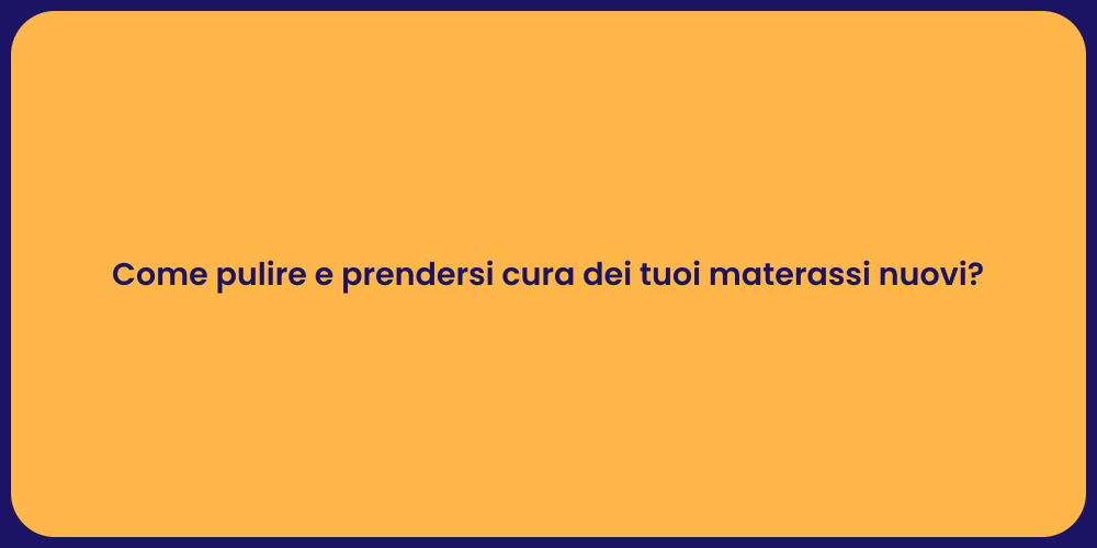 Come pulire e prendersi cura dei tuoi materassi nuovi?