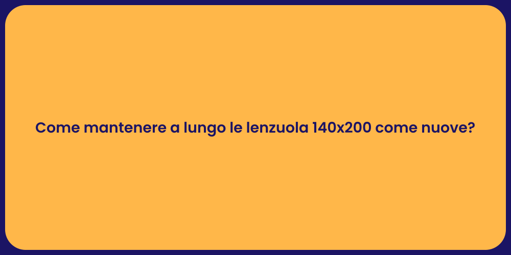 Come mantenere a lungo le lenzuola 140x200 come nuove?