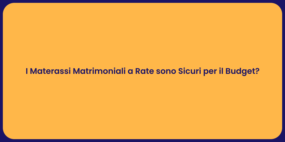 I Materassi Matrimoniali a Rate sono Sicuri per il Budget?