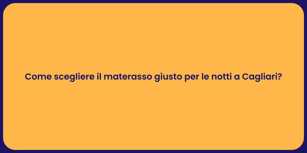 Come scegliere il materasso giusto per le notti a Cagliari?