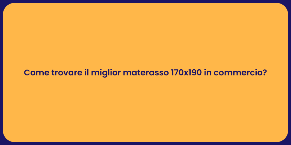 Come trovare il miglior materasso 170x190 in commercio?