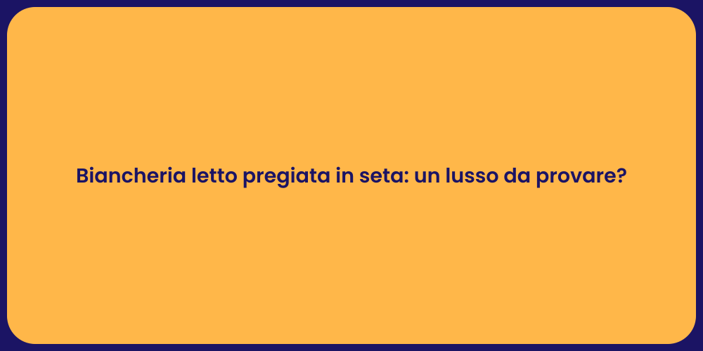 Biancheria letto pregiata in seta: un lusso da provare?