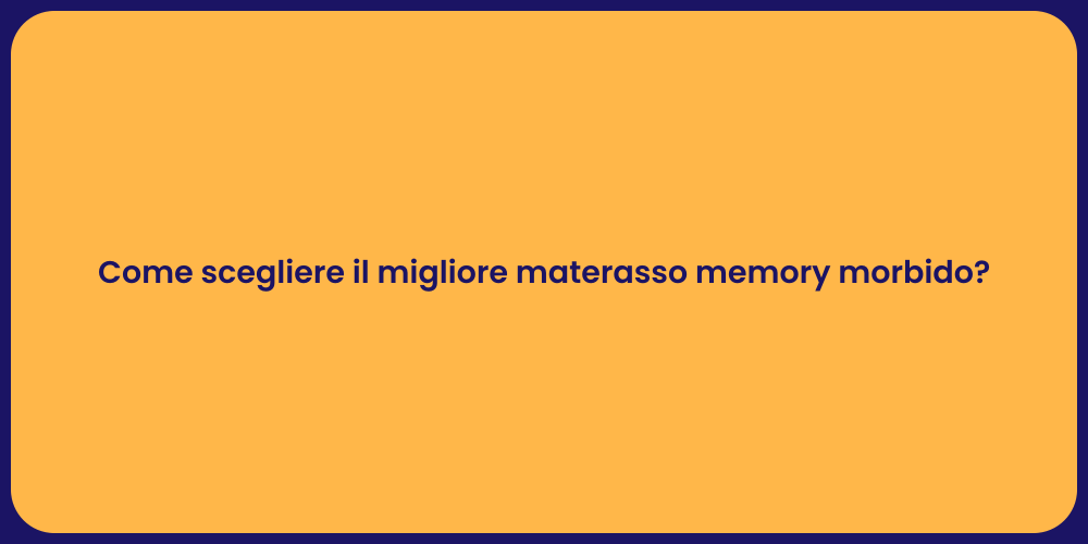Come scegliere il migliore materasso memory morbido?