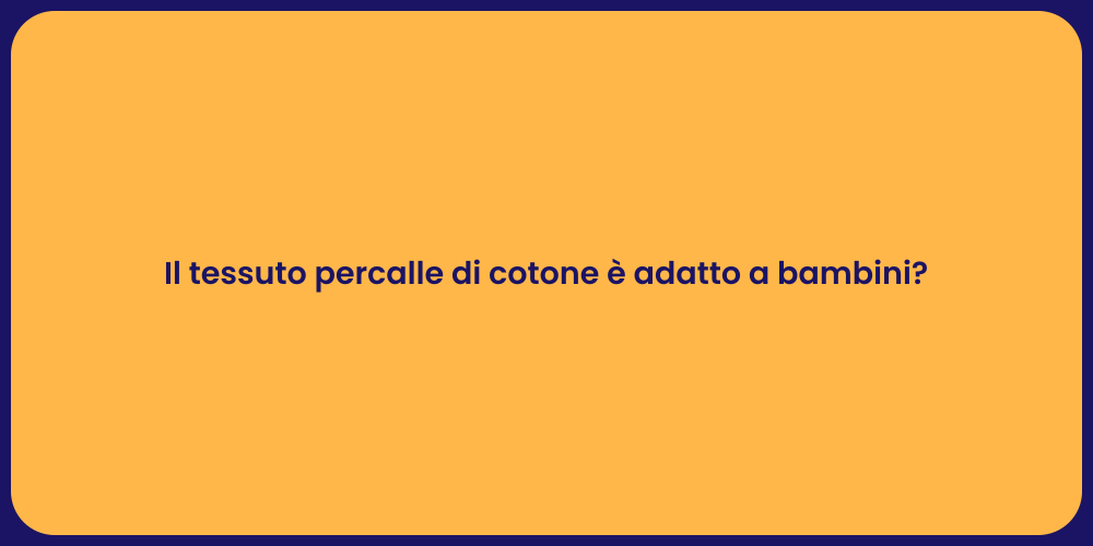 Il tessuto percalle di cotone è adatto a bambini?
