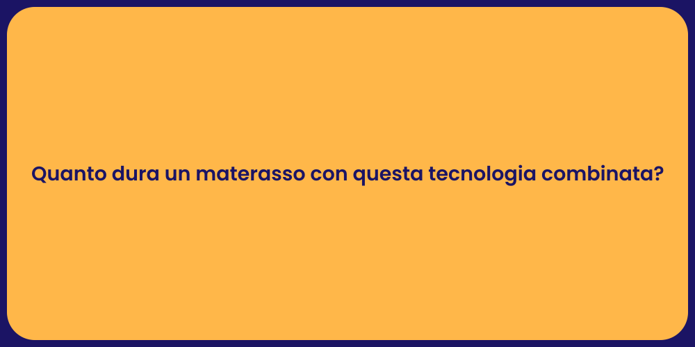 Quanto dura un materasso con questa tecnologia combinata?