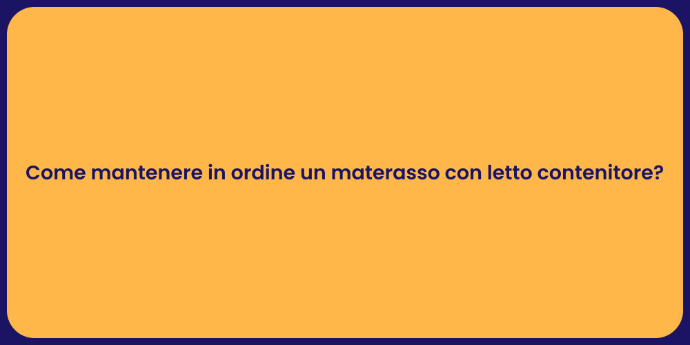 Come mantenere in ordine un materasso con letto contenitore?
