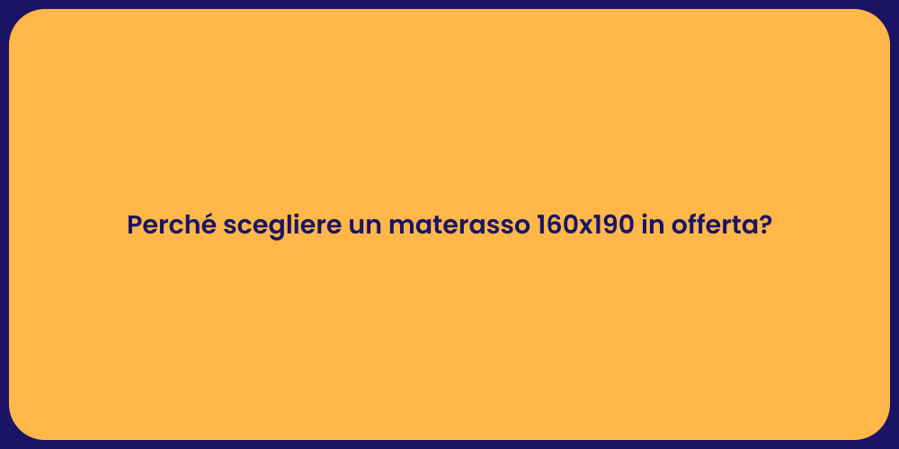 Perché scegliere un materasso 160x190 in offerta?