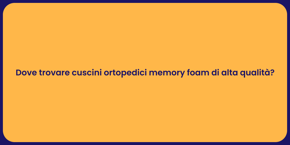 Dove trovare cuscini ortopedici memory foam di alta qualità?
