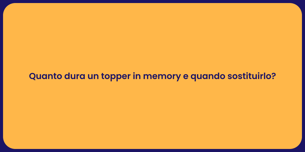 Quanto dura un topper in memory e quando sostituirlo?