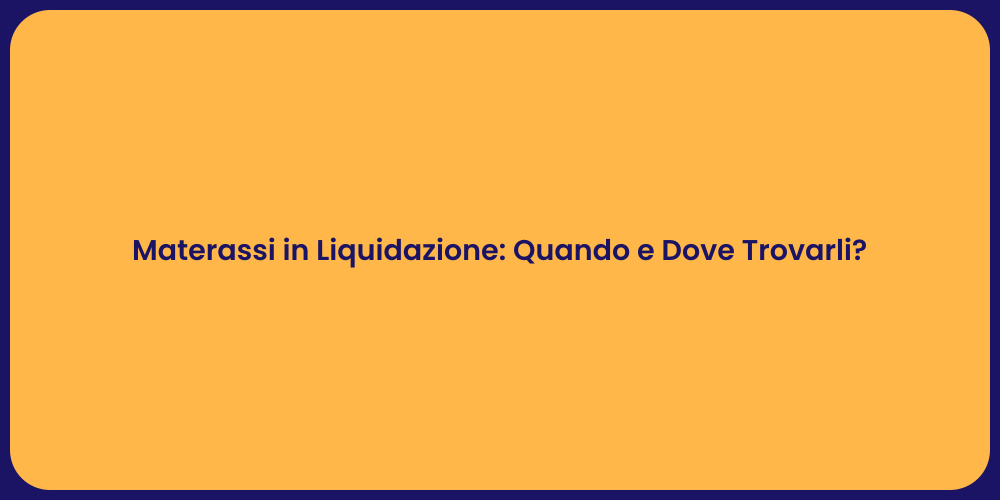 Materassi in Liquidazione: Quando e Dove Trovarli?