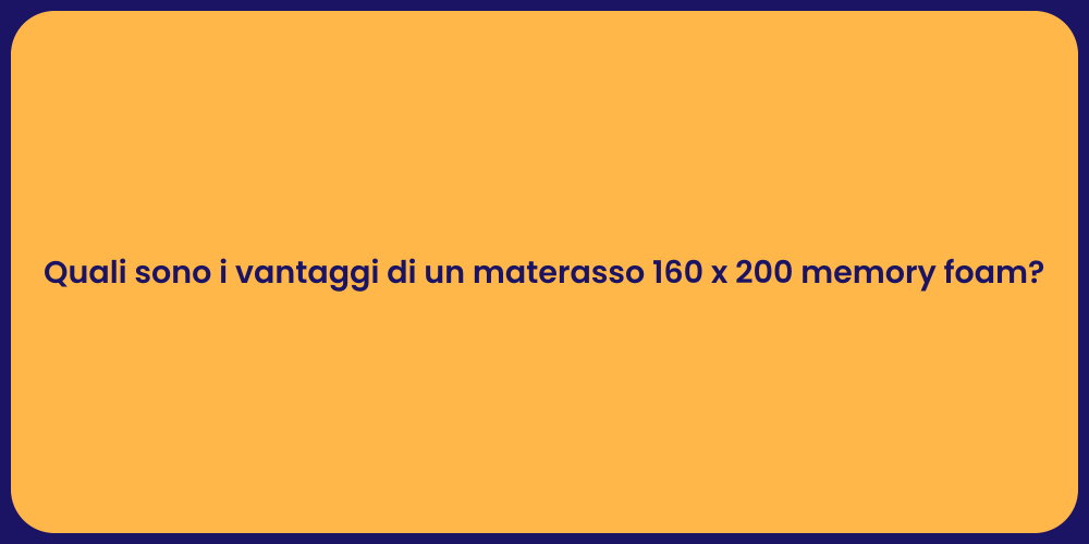 Quali sono i vantaggi di un materasso 160 x 200 memory foam?