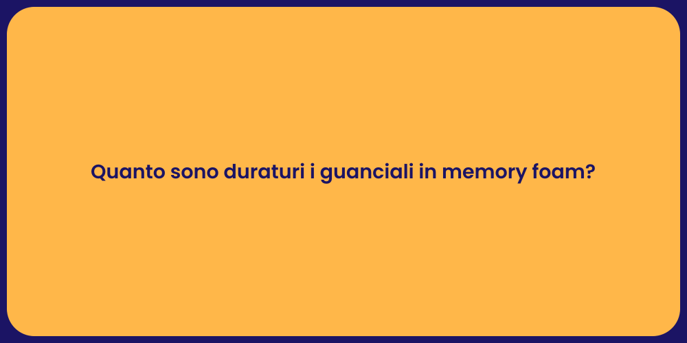 Quanto sono duraturi i guanciali in memory foam?