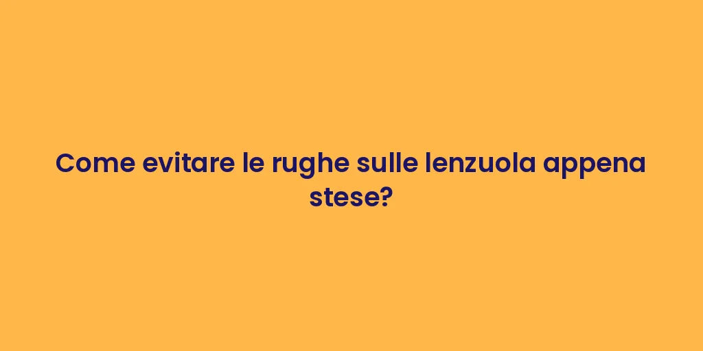 Come evitare le rughe sulle lenzuola appena stese?