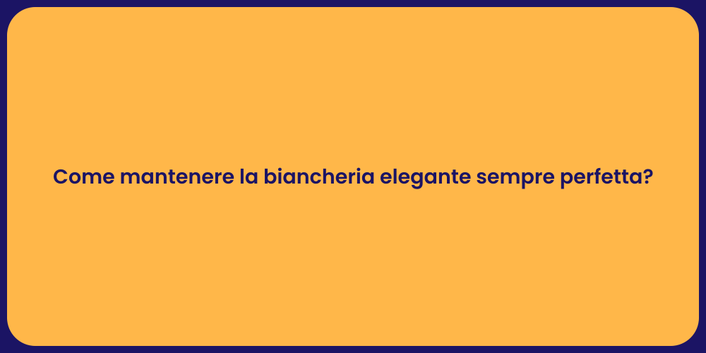 Come mantenere la biancheria elegante sempre perfetta?