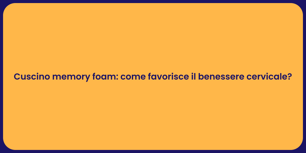 Cuscino memory foam: come favorisce il benessere cervicale?