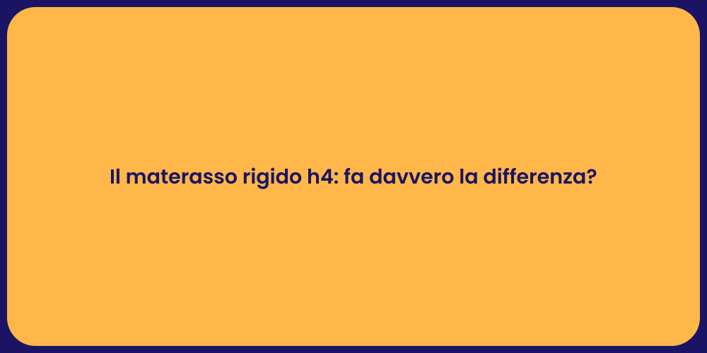 Il materasso rigido h4: fa davvero la differenza?