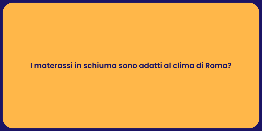 I materassi in schiuma sono adatti al clima di Roma?