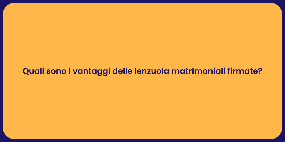 Quali sono i vantaggi delle lenzuola matrimoniali firmate?