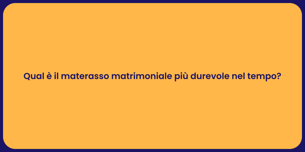 Qual è il materasso matrimoniale più durevole nel tempo?