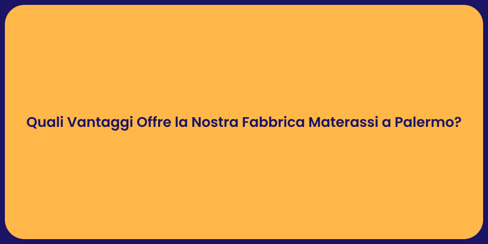 Quali Vantaggi Offre la Nostra Fabbrica Materassi a Palermo?