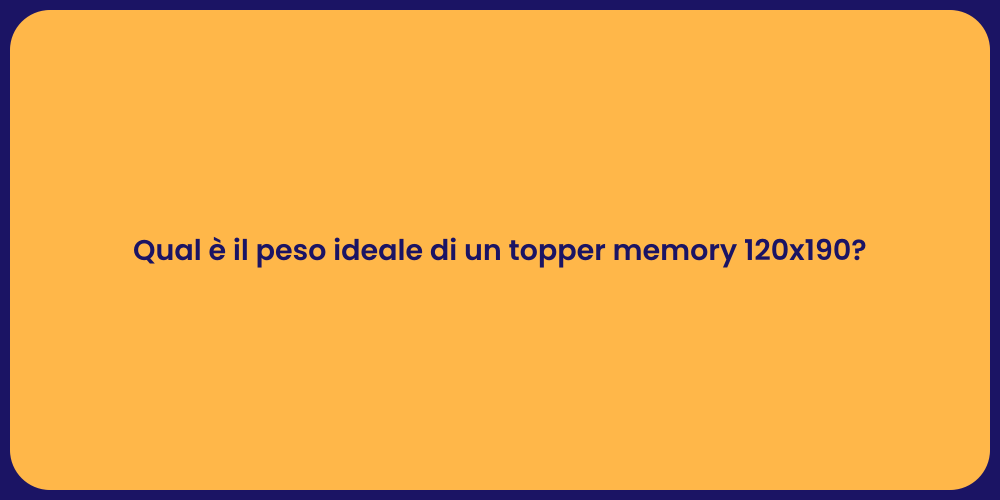 Qual è il peso ideale di un topper memory 120x190?