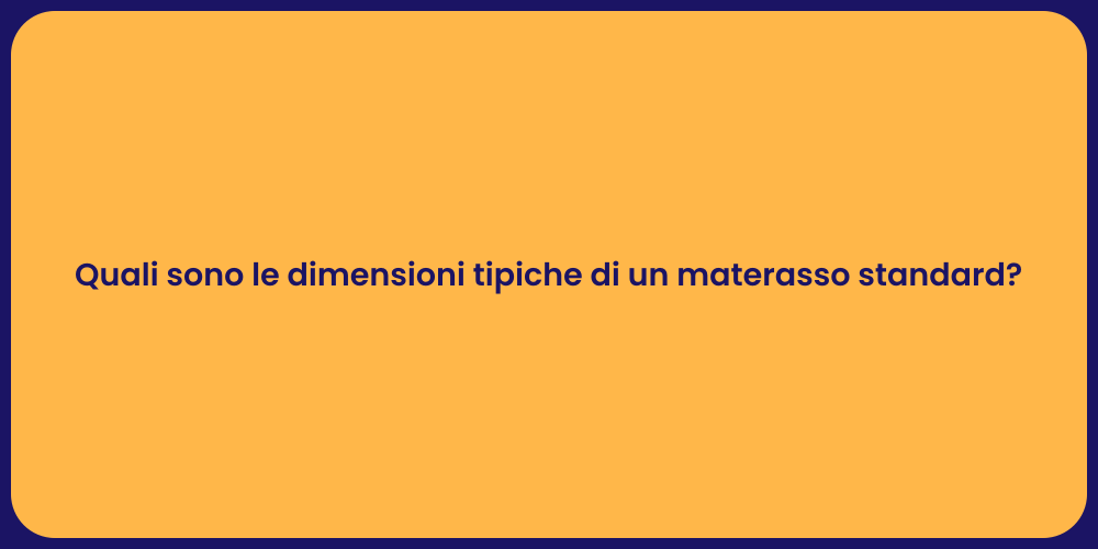 Quali sono le dimensioni tipiche di un materasso standard?