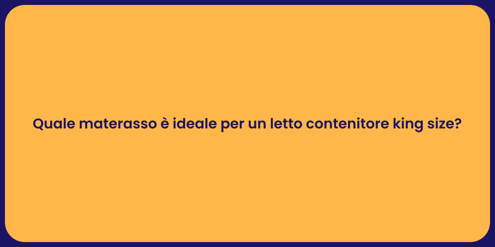 Quale materasso è ideale per un letto contenitore king size?