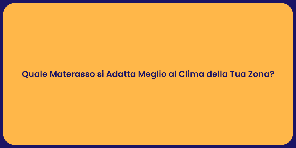 Quale Materasso si Adatta Meglio al Clima della Tua Zona?